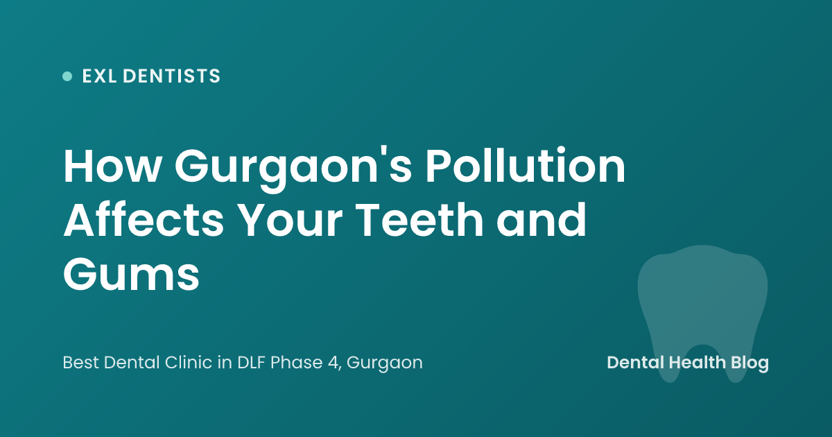 How Gurgaon's Pollution Affects Your Teeth and Gums