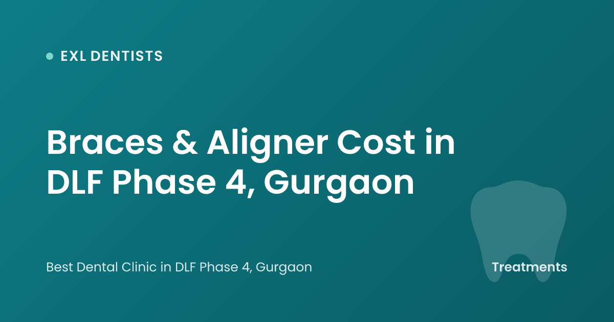Braces & Aligner Cost in DLF Phase 4, Gurgaon