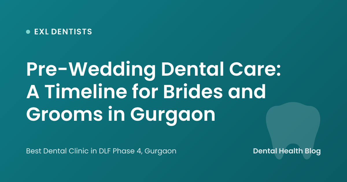 Pre-Wedding Dental Care: A Timeline for Brides and Grooms in Gurgaon