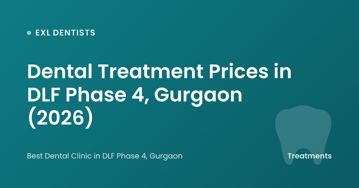 Dental Treatment Prices in DLF Phase 4, Gurgaon (2026)