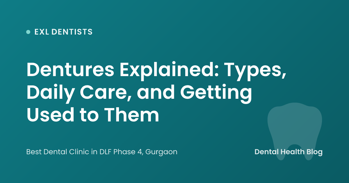 Dentures Explained: Types, Daily Care, and Getting Used to Them