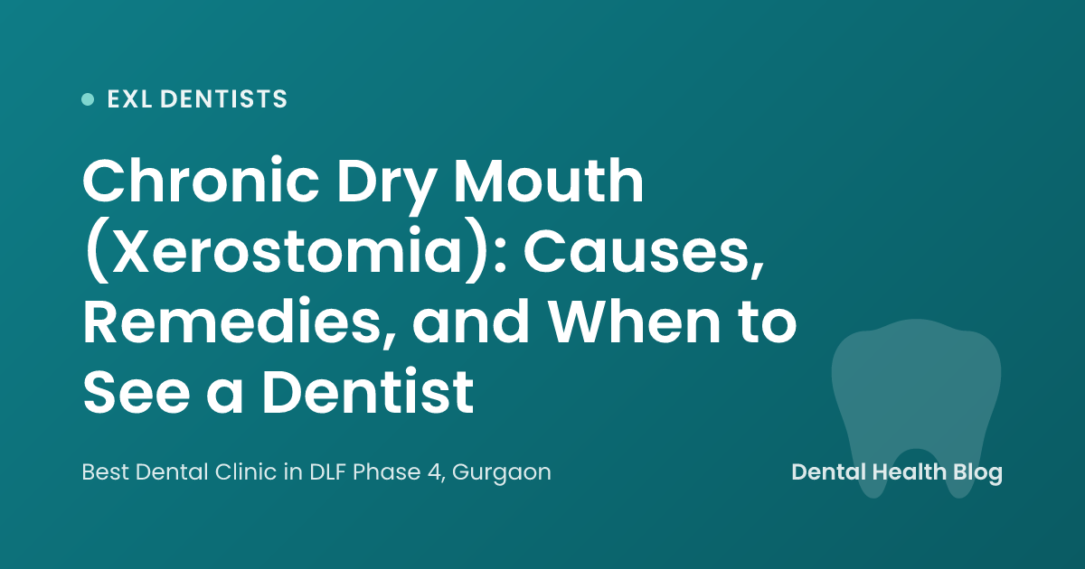 Chronic Dry Mouth (Xerostomia): Causes, Remedies, and When to See a Dentist