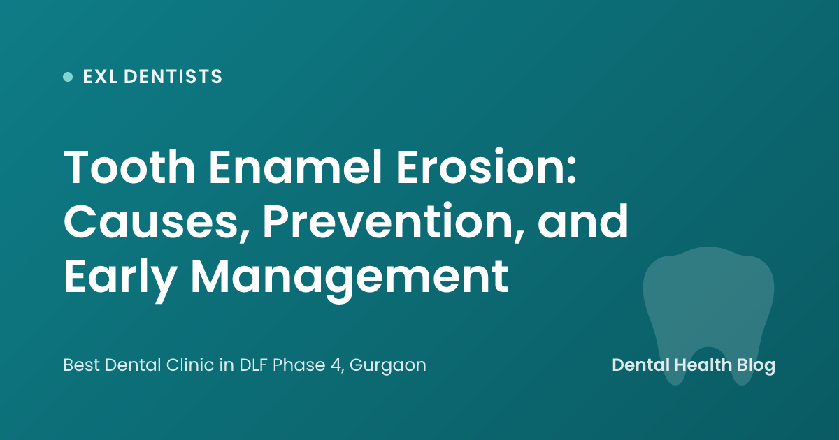 Tooth Enamel Erosion: Causes, Prevention, and Early Management