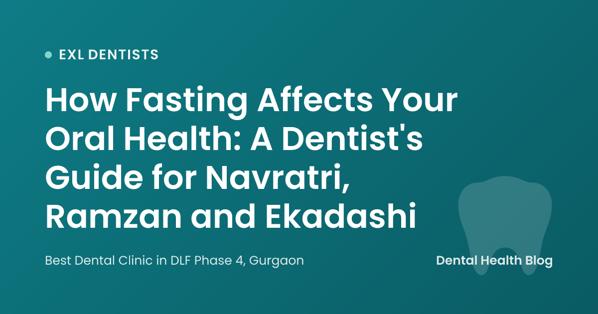 How Fasting Affects Your Oral Health: A Dentist's Guide for Navratri, Ramzan and Ekadashi