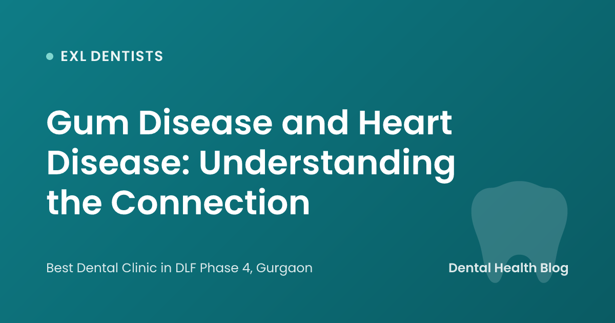 Gum Disease and Heart Disease: Understanding the Connection