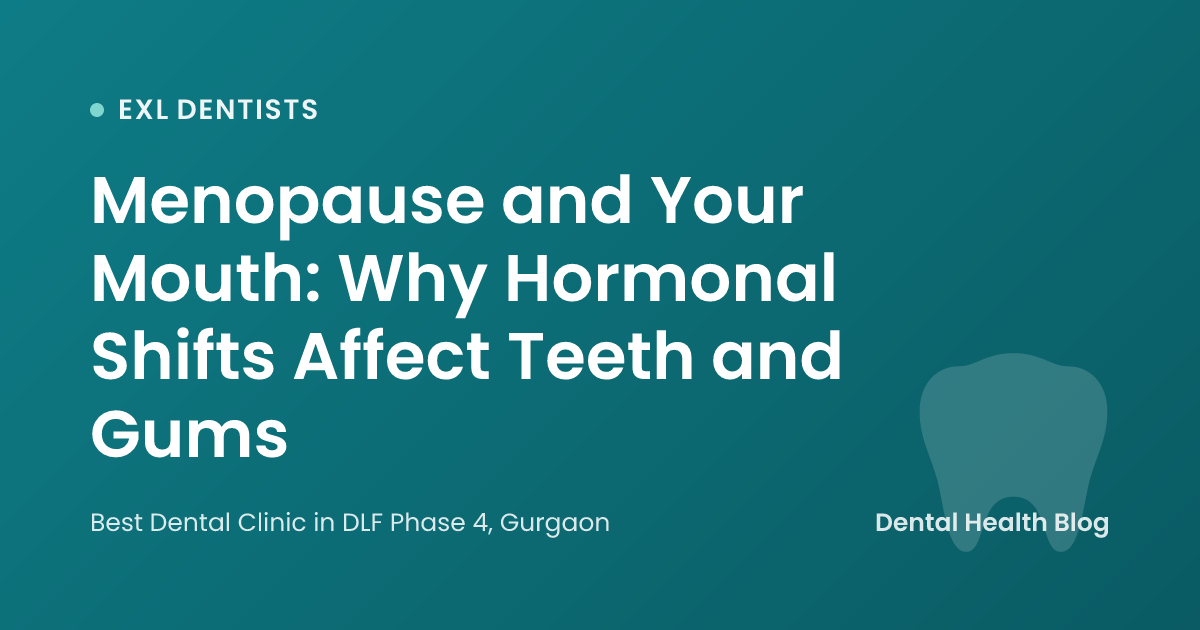 Menopause and Your Mouth: Why Hormonal Shifts Affect Teeth and Gums