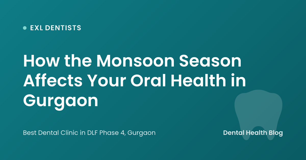 How the Monsoon Season Affects Your Oral Health in Gurgaon