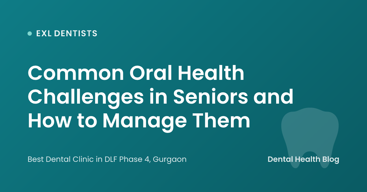 Common Oral Health Challenges in Seniors and How to Manage Them