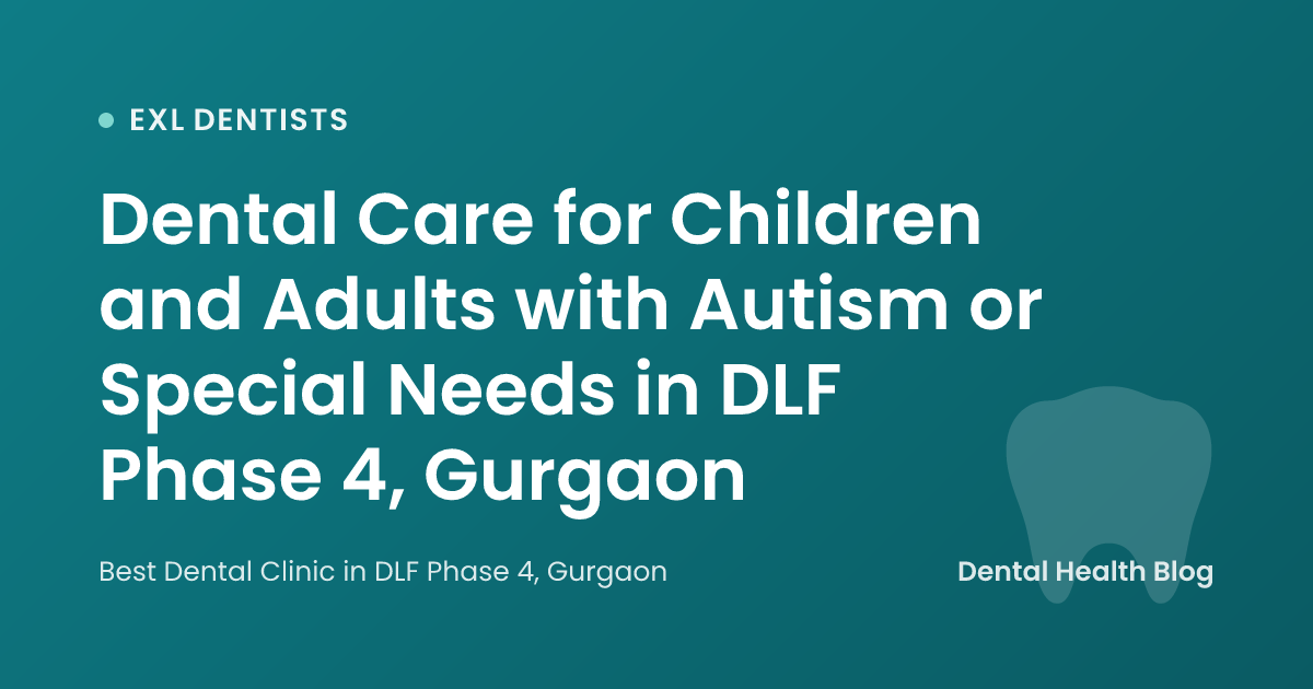 Dental Care for Children and Adults with Autism or Special Needs in DLF Phase 4, Gurgaon