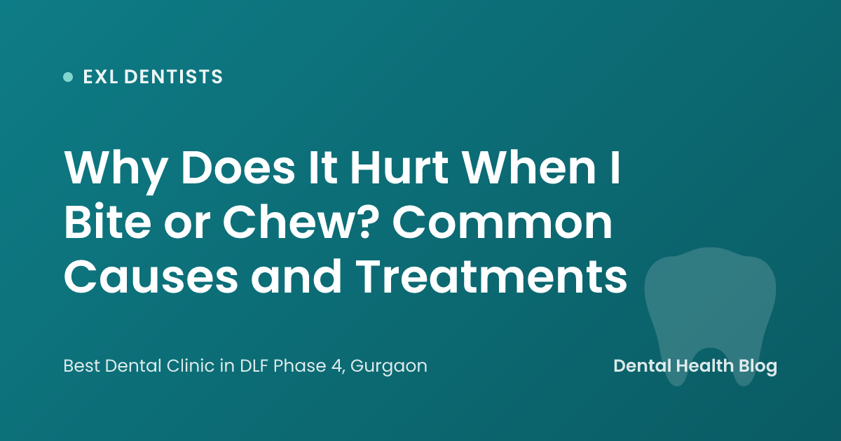 Why Does It Hurt When I Bite or Chew? Common Causes and Treatments