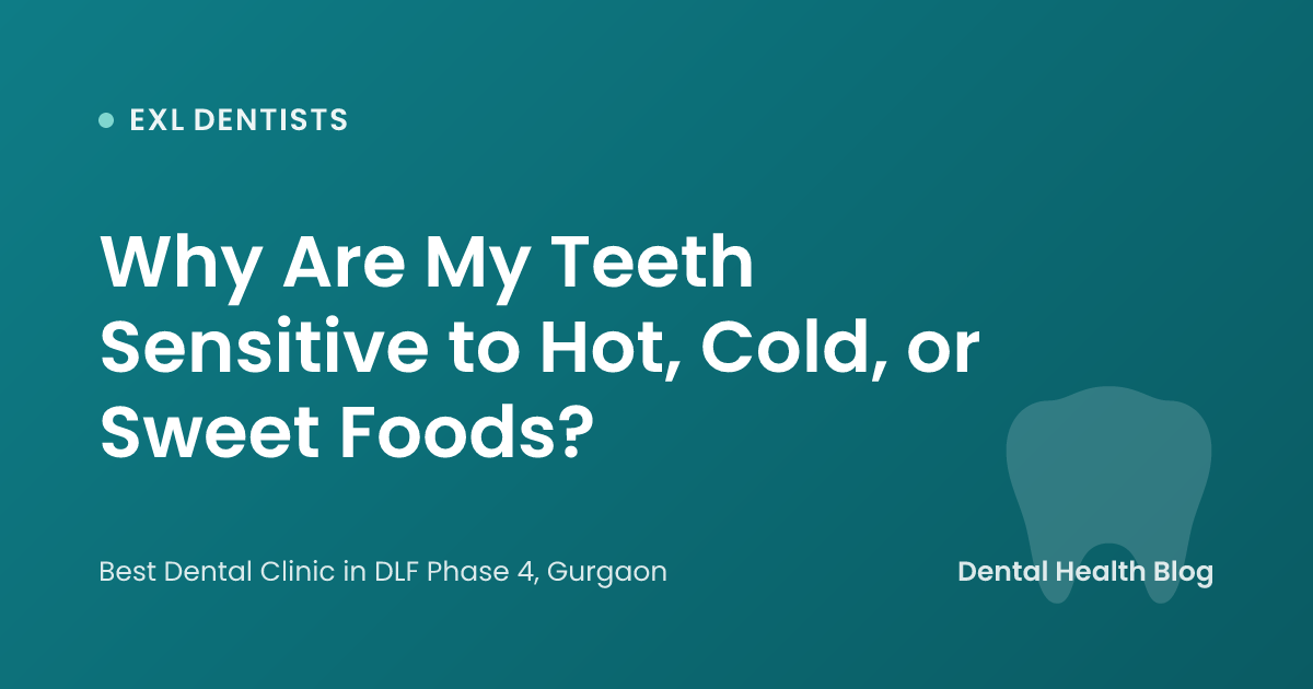 Why Are My Teeth Sensitive to Hot, Cold, or Sweet Foods?