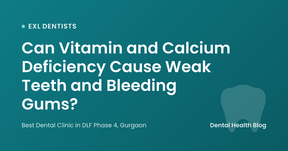 Can Vitamin and Calcium Deficiency Cause Weak Teeth and Bleeding Gums?