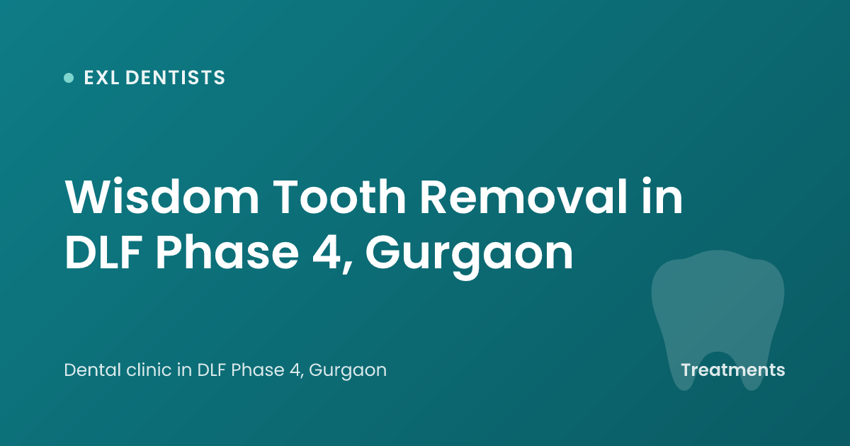 Wisdom Tooth Removal in DLF Phase 4, Gurgaon